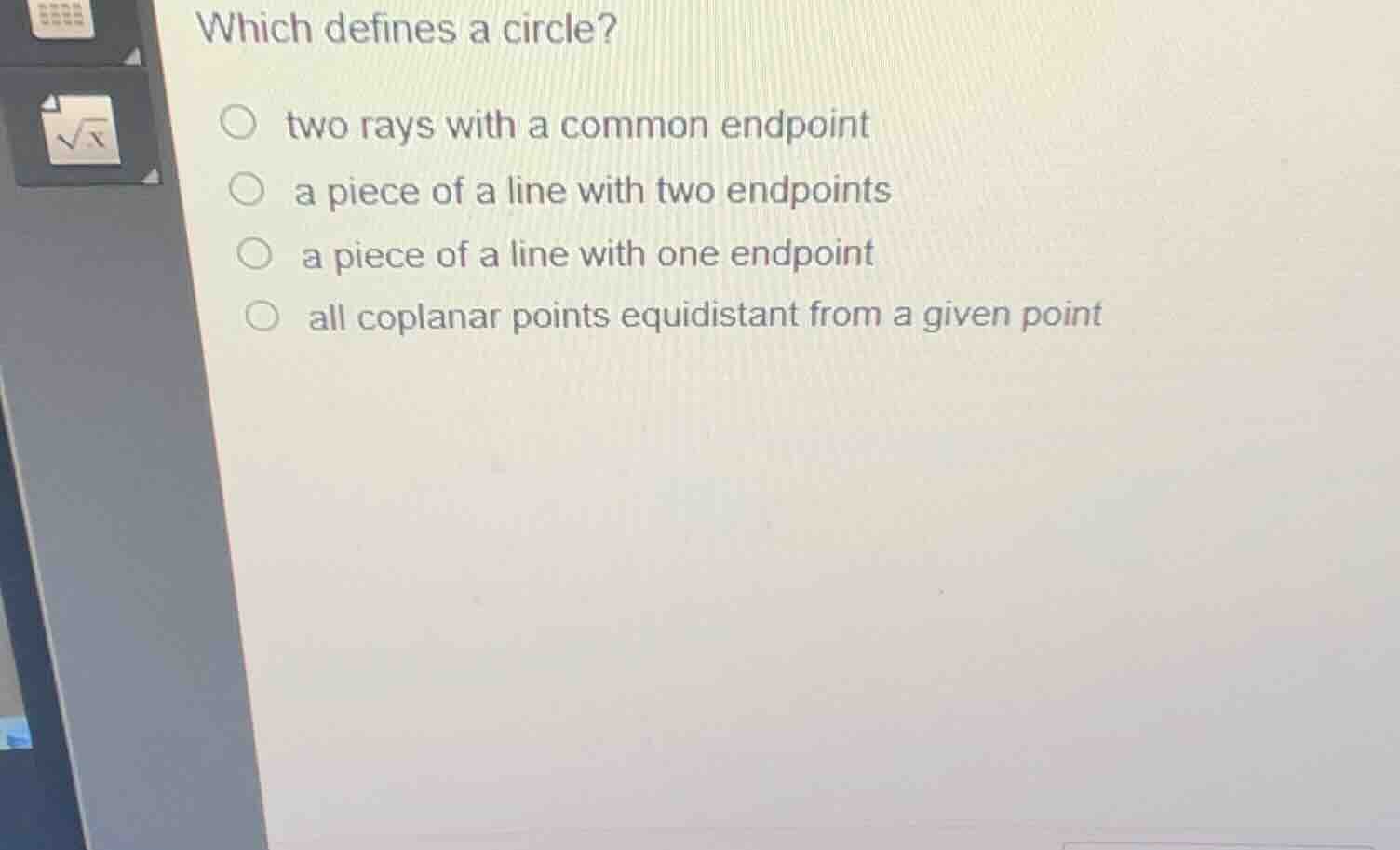 which defines a circle?○ two rays with a common endpoint○ a piece of a …