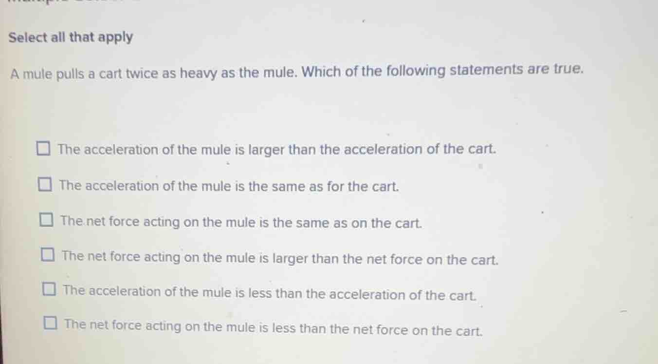select all that apply a mule pulls a cart twice as heavy as the mule. w…