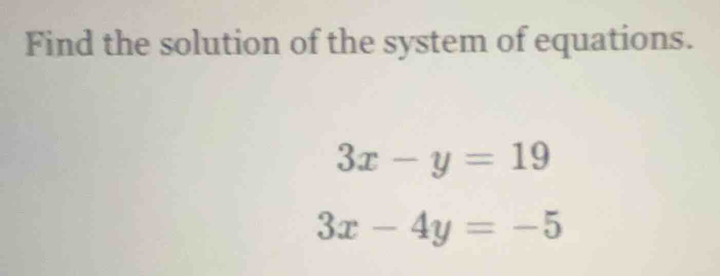 find the solution of the system of equations. $3x - y = 19$ $3x - 4y = …