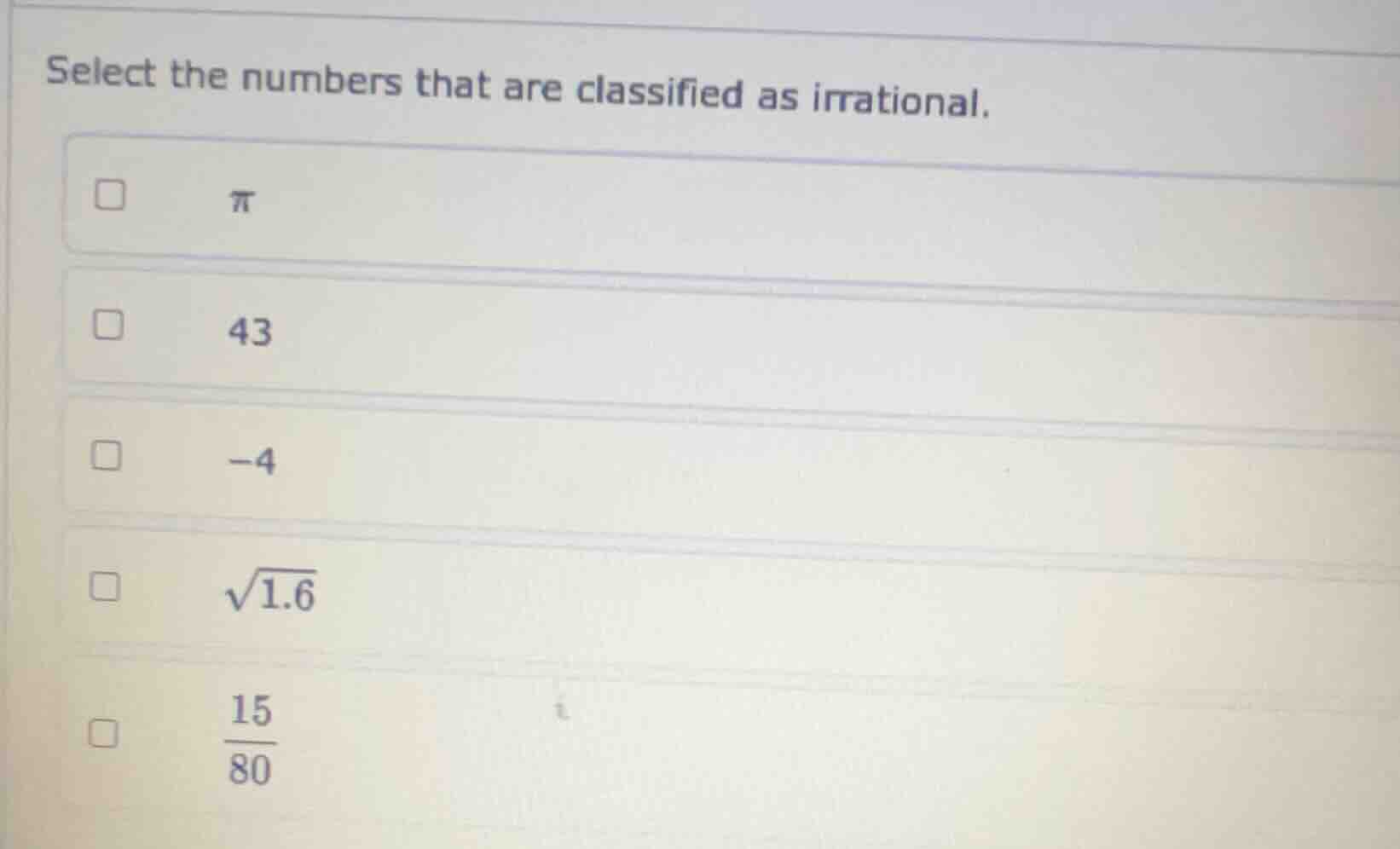 select the numbers that are classified as irrational.$pi$43$-4$$sqrt{1.…