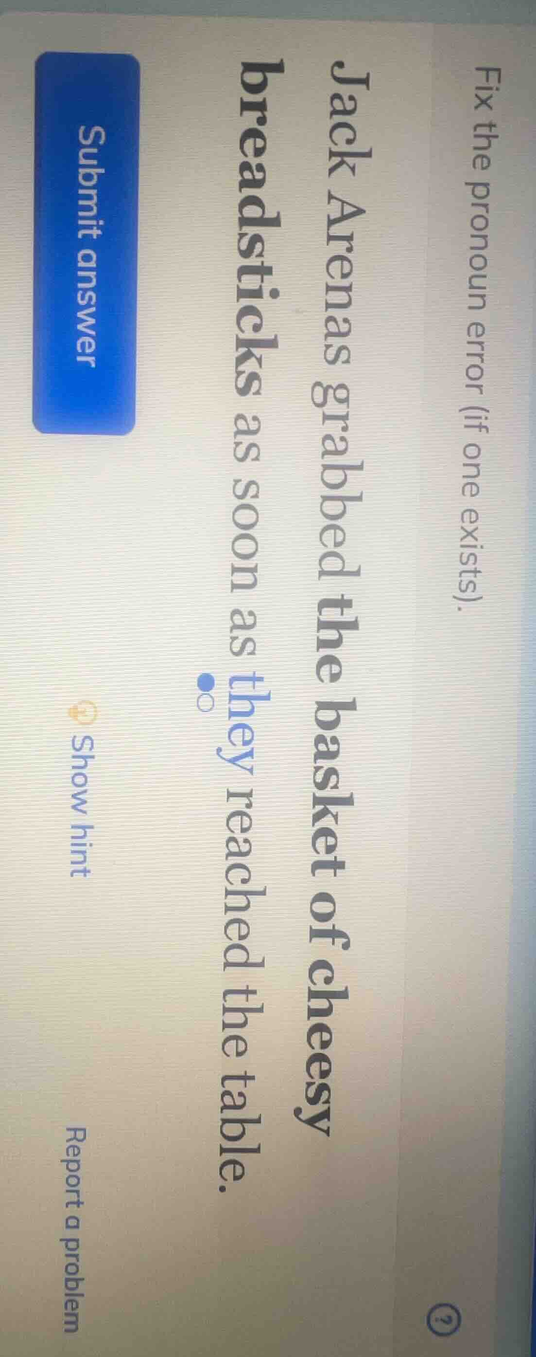 fix the pronoun error (if one exists). jack arenas grabbed the basket o…