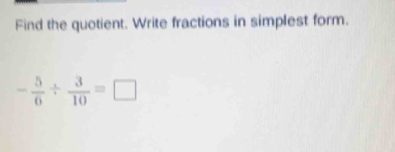 find the quotient. write fractions in simplest form. $-\frac{5}{6} div …