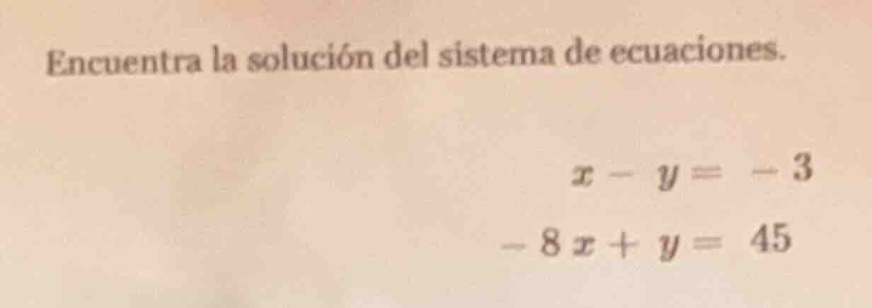 encuentra la solución del sistema de ecuaciones. $x - y = -3$ $-8x + y …