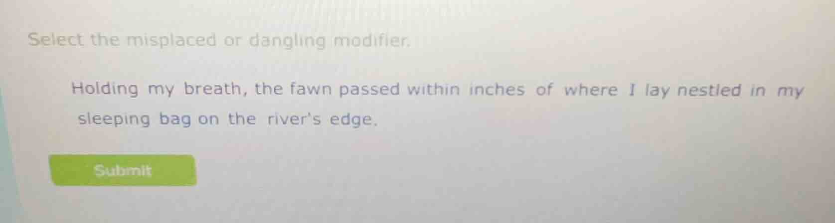 select the misplaced or dangling modifier. holding my breath, the fawn …