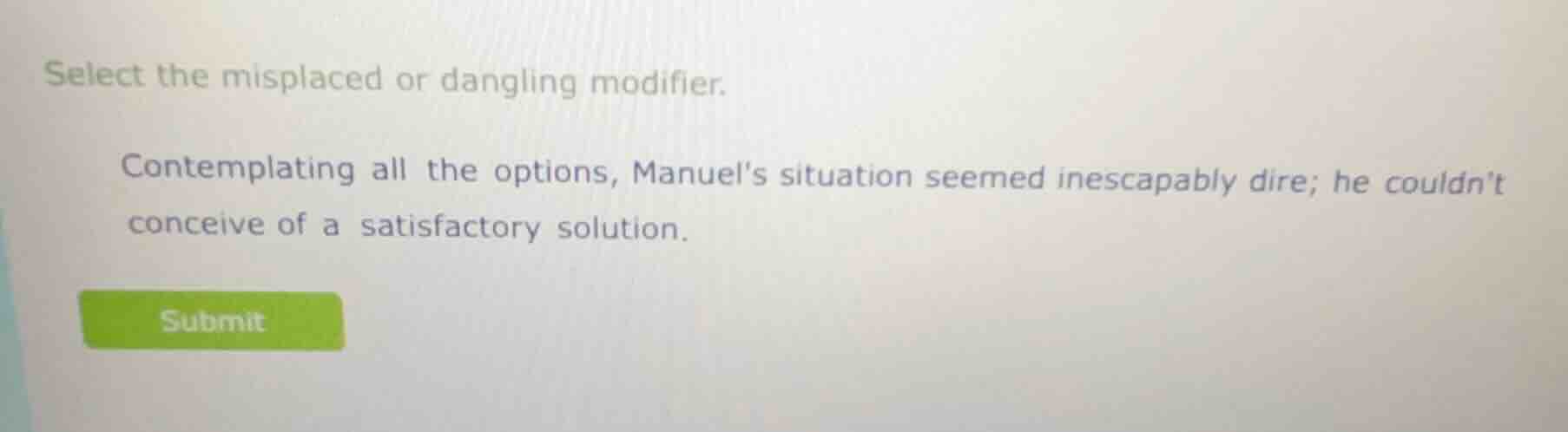 select the misplaced or dangling modifier. contemplating all the option…