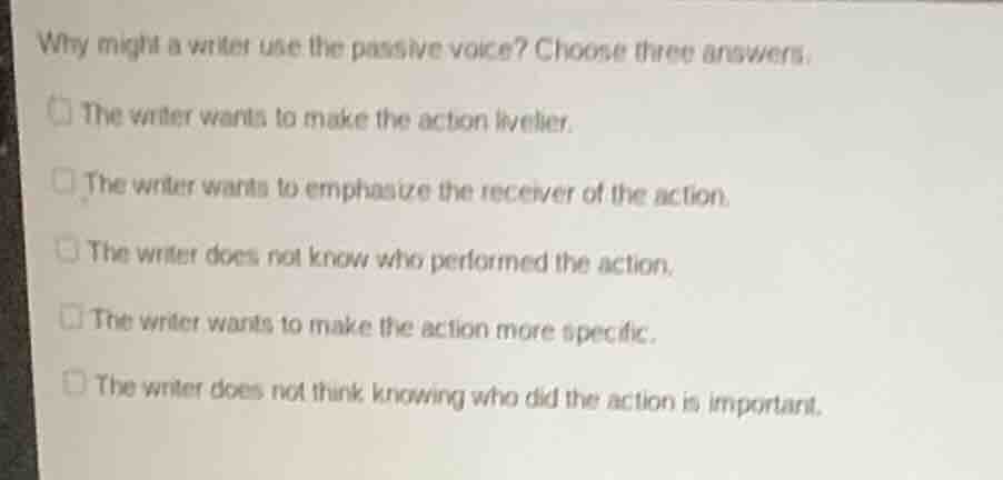 why might a writer use the passive voice? choose three answers. the wri…