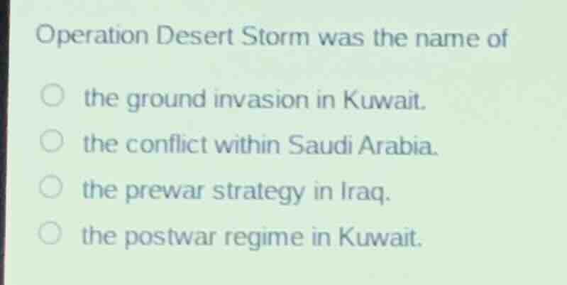 operation desert storm was the name of the ground invasion in kuwait. t…