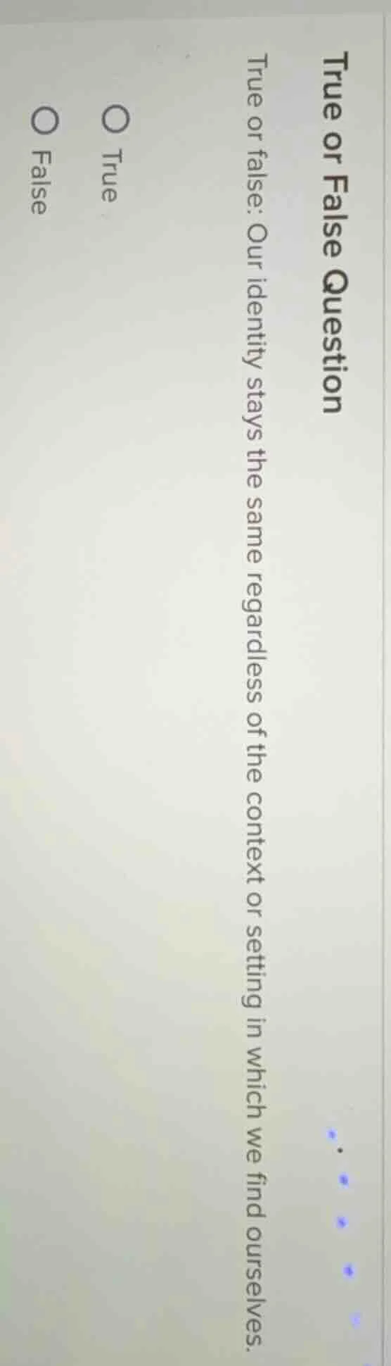 true or false question true or false: our identity stays the same regar…