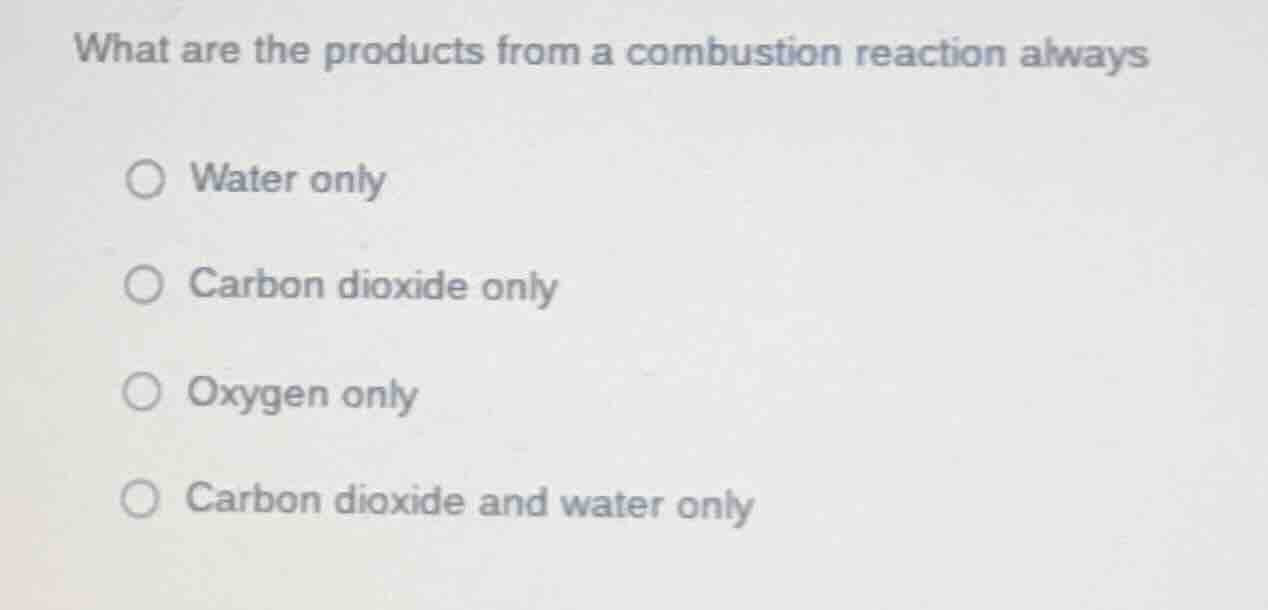 what are the products from a combustion reaction always water only carb…