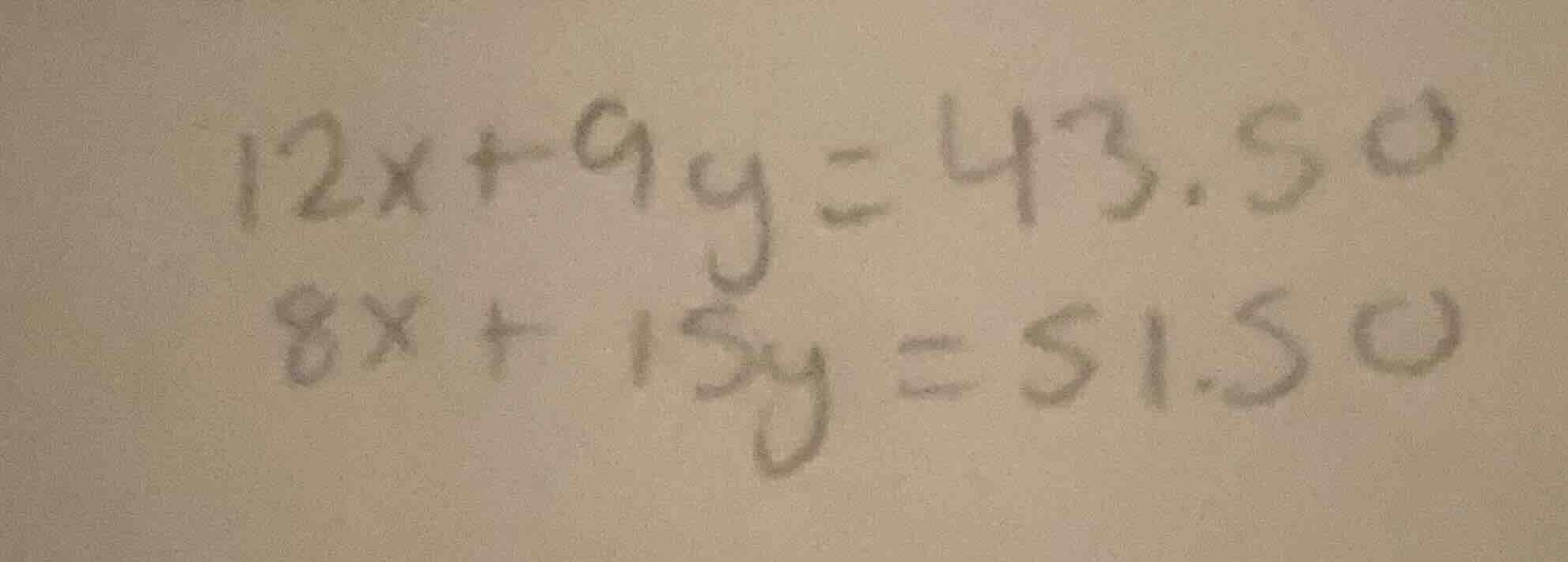 $12x + 9y = 43.50$ $8x + 15y = 51.50$
