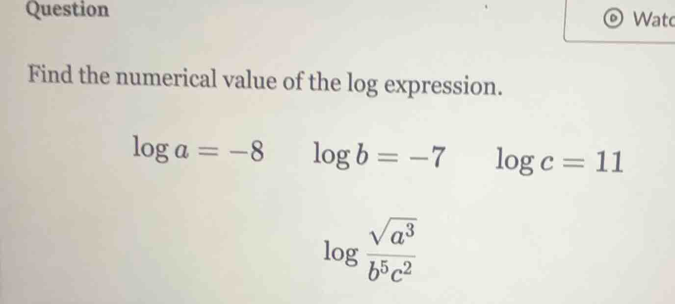 question find the numerical value of the log expression. $log a = -8$ $…