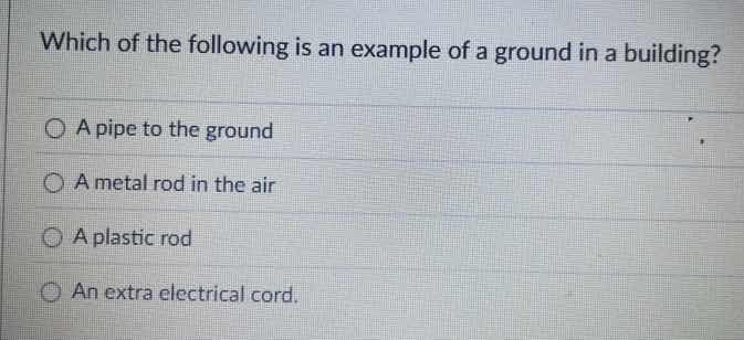 which of the following is an example of a ground in a building? a pipe …