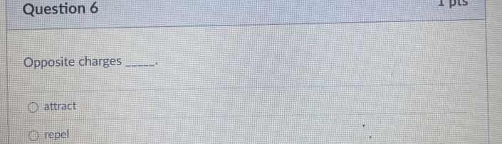 question 6 1 pts opposite charges _____. attract repel