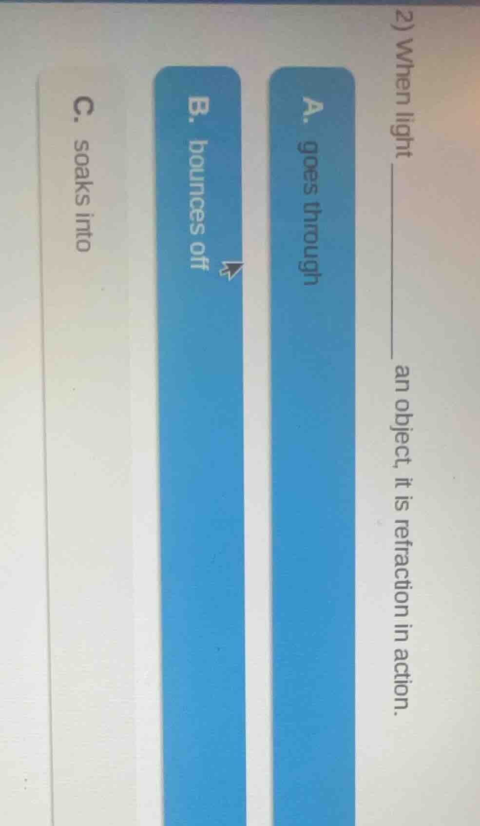 2) when light ______ an object, it is refraction in action. a. goes thr…
