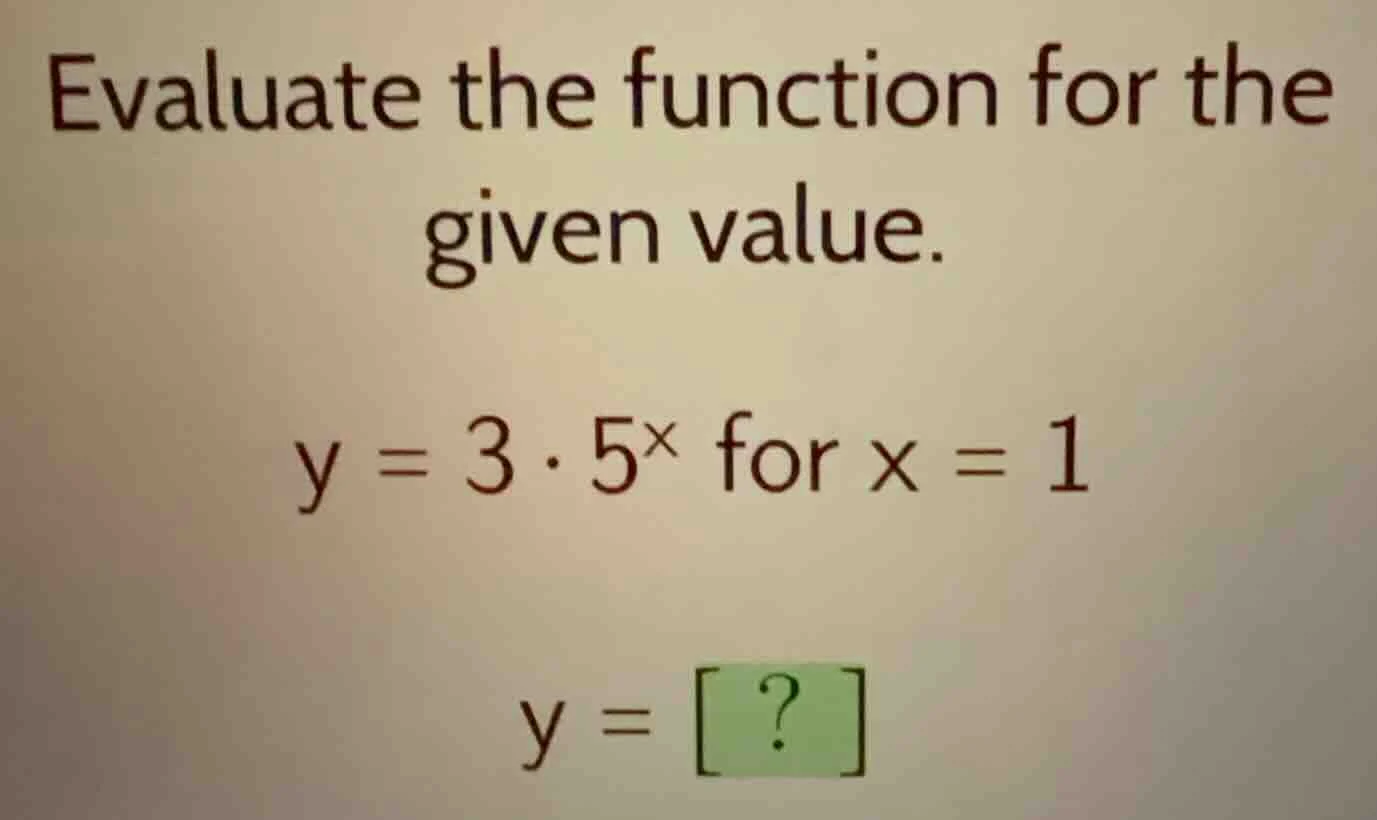 evaluate the function for the given value. $y = 3 \\cdot 5^x$ for $x = …
