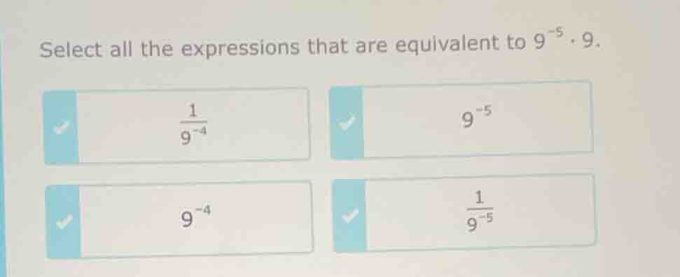 select all the expressions that are equivalent to $9^{-5} \\cdot 9$. $\…