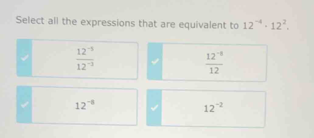 select all the expressions that are equivalent to $12^{-4} \\cdot 12^{2…