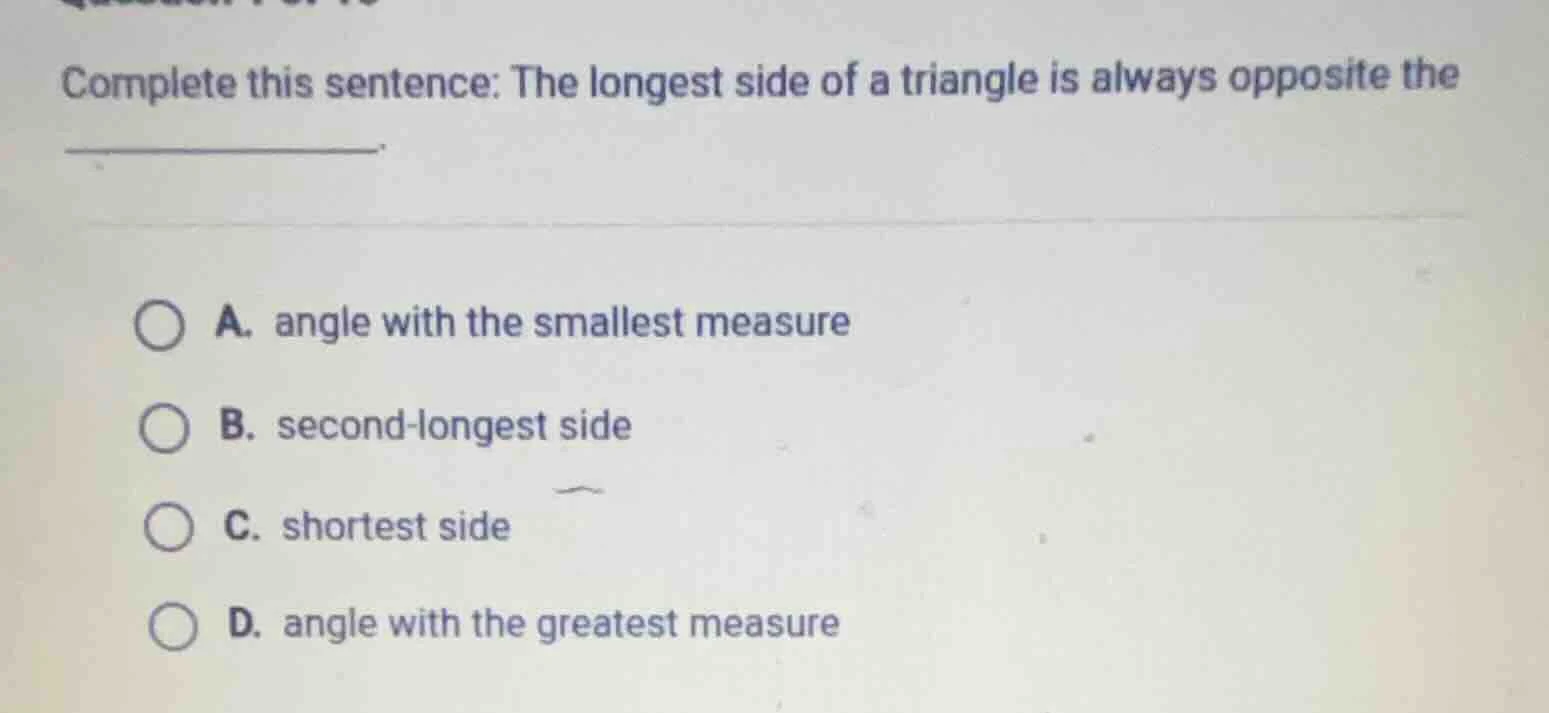 complete this sentence: the longest side of a triangle is always opposi…