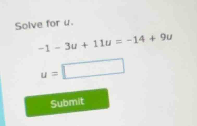 solve for u. $-1 - 3u + 11u = -14 + 9u$ $u = \\square$