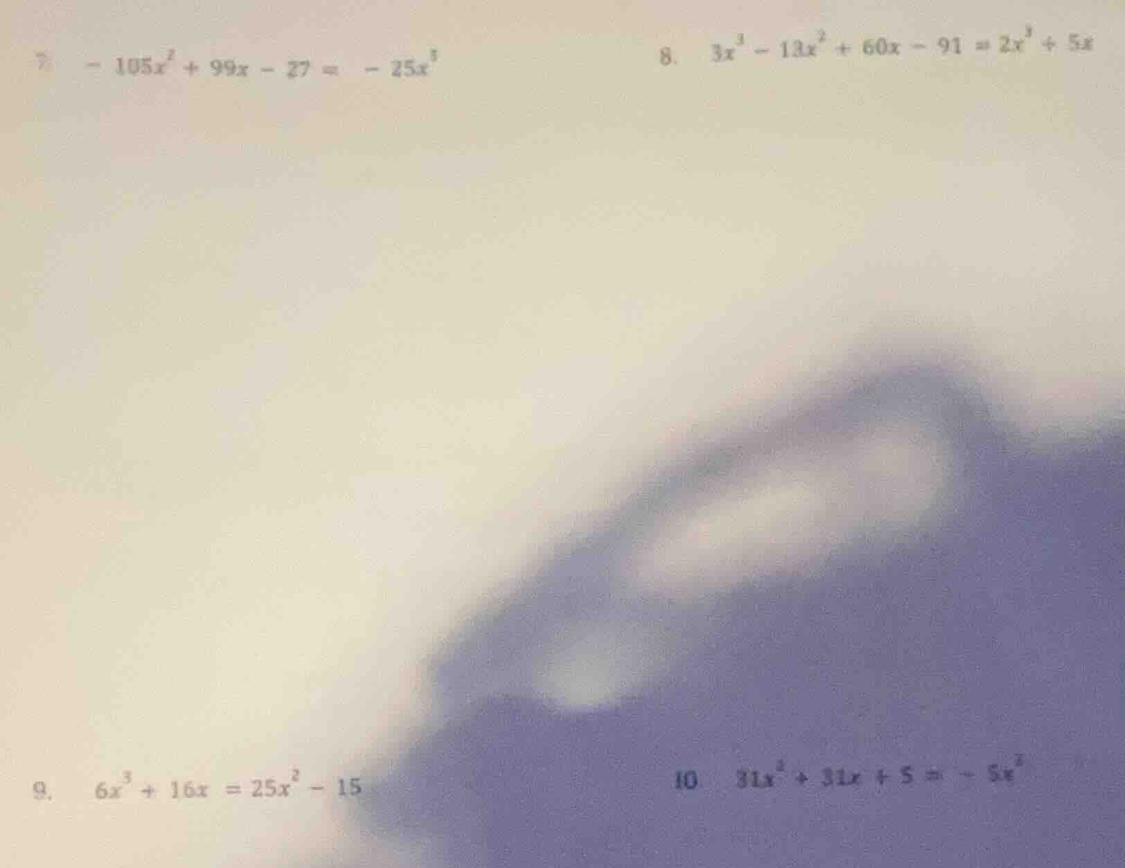7. $-105x^{2}+99x - 27=-25x^{3}$ 8. $3x^{3}-13x^{2}+60x - 91=2x^{3}+5x$…