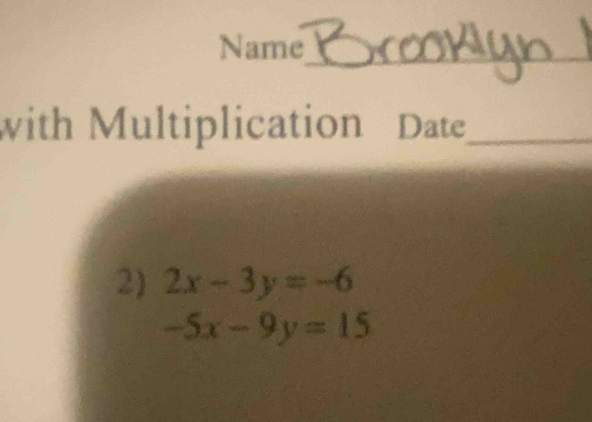 name with multiplication date 2) $2x - 3y = -6$ $-5x - 9y = 15$