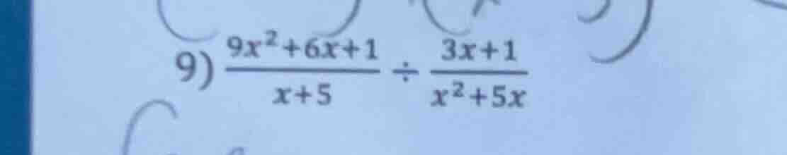 9) $\frac{9x^{2}+6x+1}{x+5} div \frac{3x+1}{x^{2}+5x}$