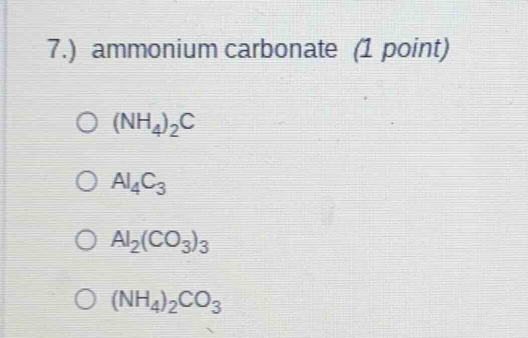 7.) ammonium carbonate (1 point) ○ $(nh_4)_2c$ ○ $al_4c_3$ ○ $al_2(co_3…