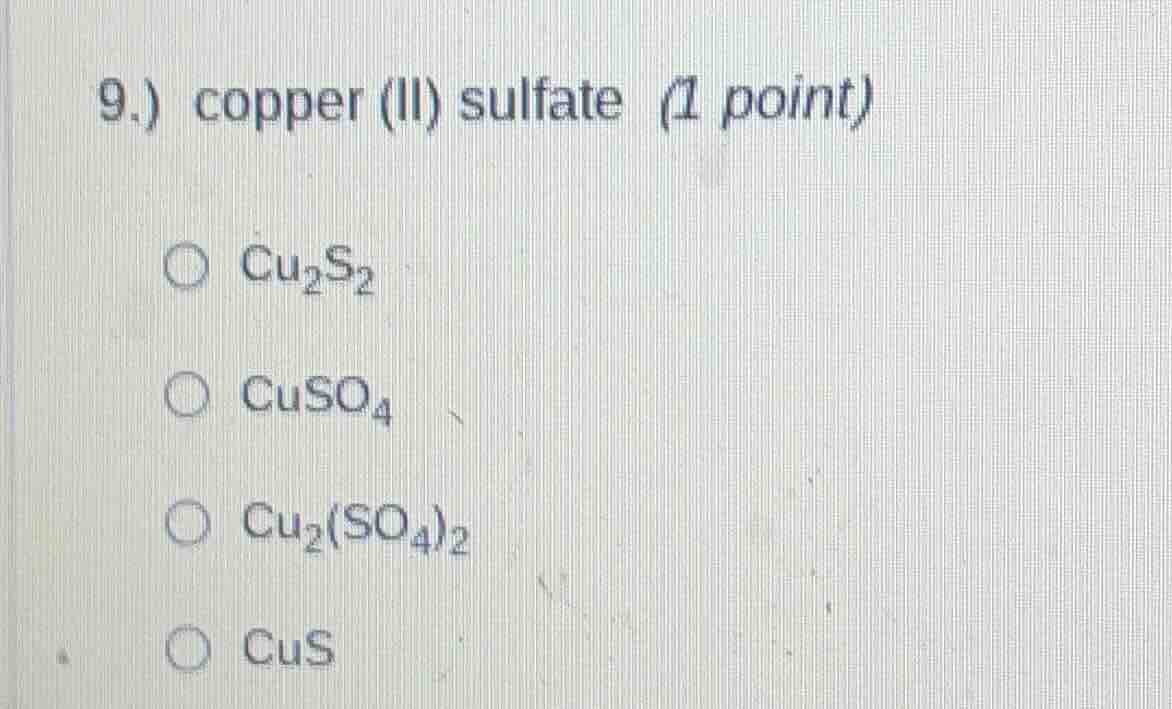 9.) copper (ii) sulfate (1 point)$ce{cu_{2}s_{2}}$$ce{cuso_{4}}$$ce{cu_…