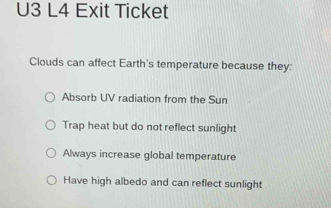 u3 l4 exit ticket clouds can affect earths temperature because they: ○ …