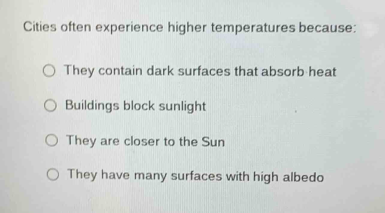 cities often experience higher temperatures because: ○ they contain dar…