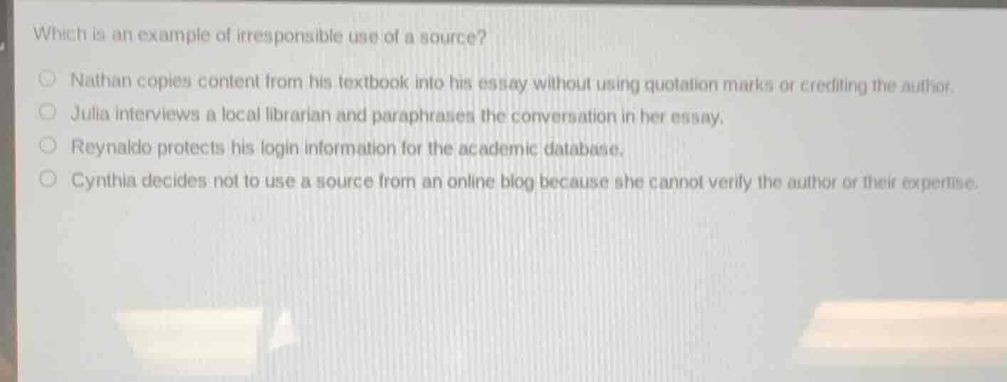 which is an example of irresponsible use of a source?nathan copies cont…