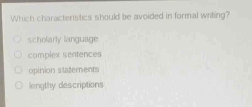 which characteristics should be avoided in formal writing?○ scholarly l…