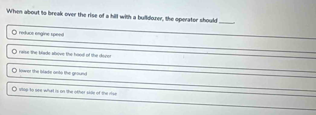 when about to break over the rise of a hill with a bulldozer, the opera…