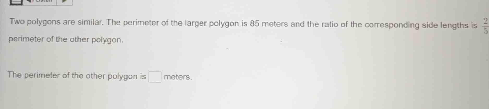 two polygons are similar. the perimeter of the larger polygon is 85 met…