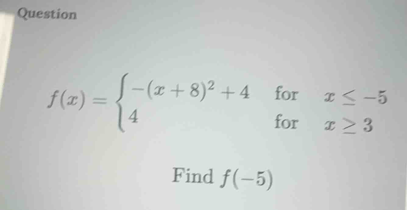 question $f(x)=\\begin{cases}-(x + 8)^2 + 4&\\text{for }x\\leq -5\\\\4&…