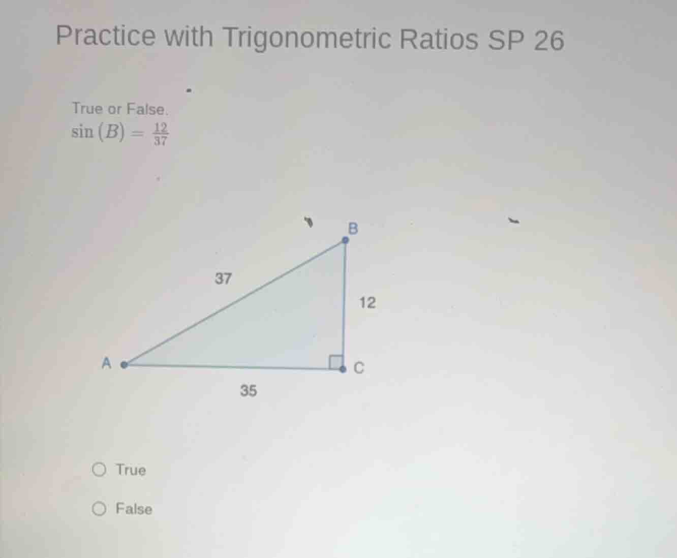 practice with trigonometric ratios sp 26 true or false. $sin(b) = \\fra…