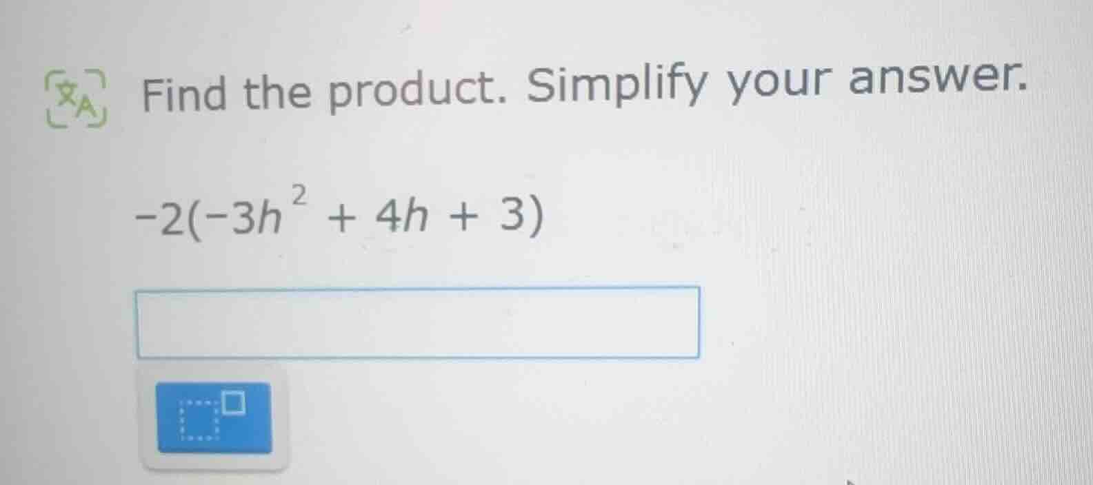 find the product. simplify your answer. $-2(-3h^{2} + 4h + 3)$