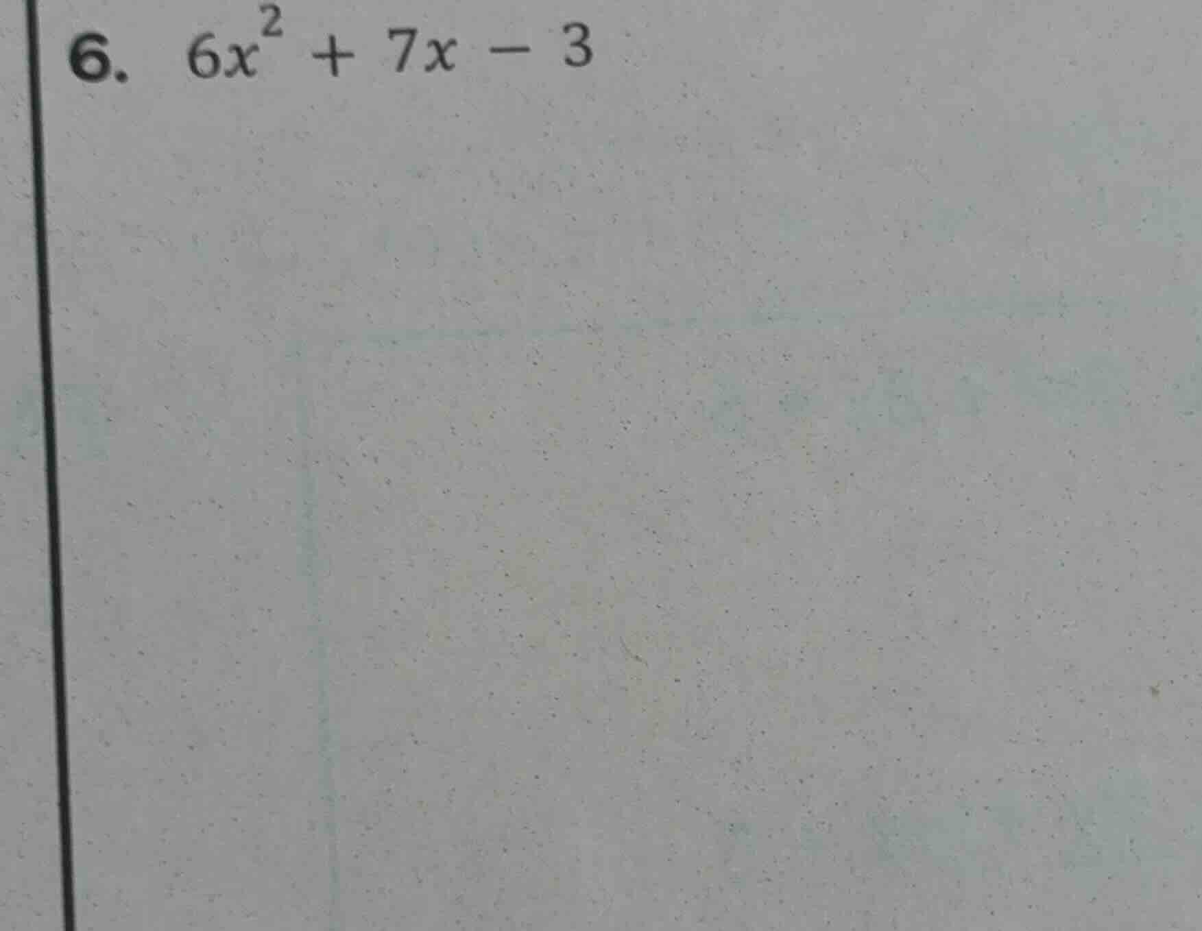 6. $6x^2 + 7x - 3$