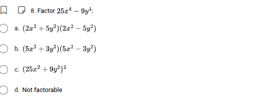 8. factor $25x^{4}-9y^{4}$: a. $(2x^{2}+5y^{2})(2x^{2}-5y^{2})$ b. $(5x…