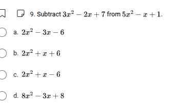 9. subtract $3x^2 - 2x + 7$ from $5x^2 - x + 1$. a. $2x^2 - 3x - 6$ b. …