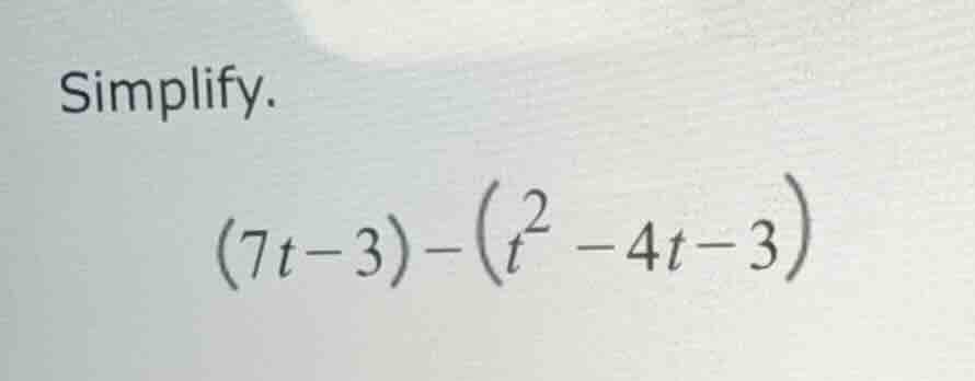 simplify. $(7t - 3)-(t^{2}-4t - 3)$