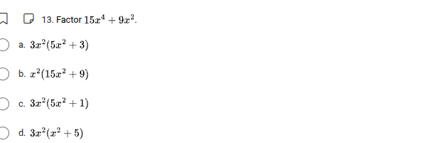 13. factor $15x^{4}+9x^{2}$.a. $3x^{2}(5x^{2}+3)$b. $x^{2}(15x^{2}+9)$c…