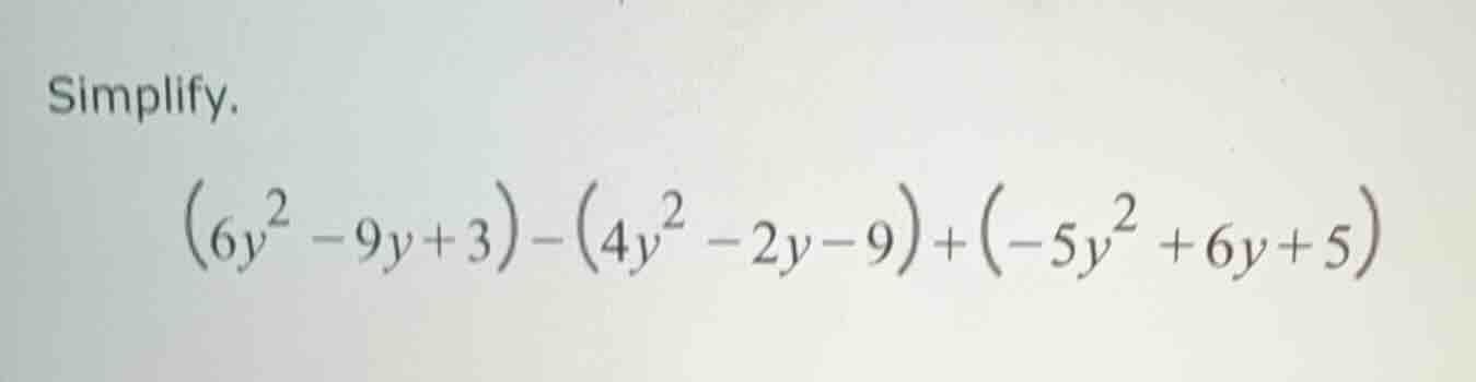 simplify. $(6y^{2}-9y + 3)-(4y^{2}-2y - 9)+(-5y^{2}+6y + 5)$