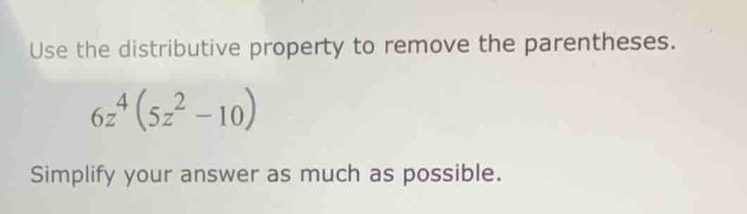 use the distributive property to remove the parentheses. $6z^{4}(5z^{2}…