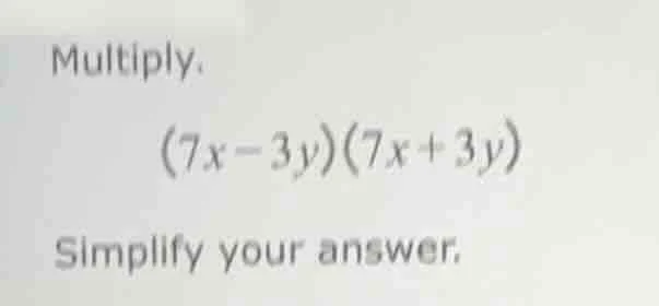 multiply. $(7x - 3y)(7x + 3y)$ simplify your answer.