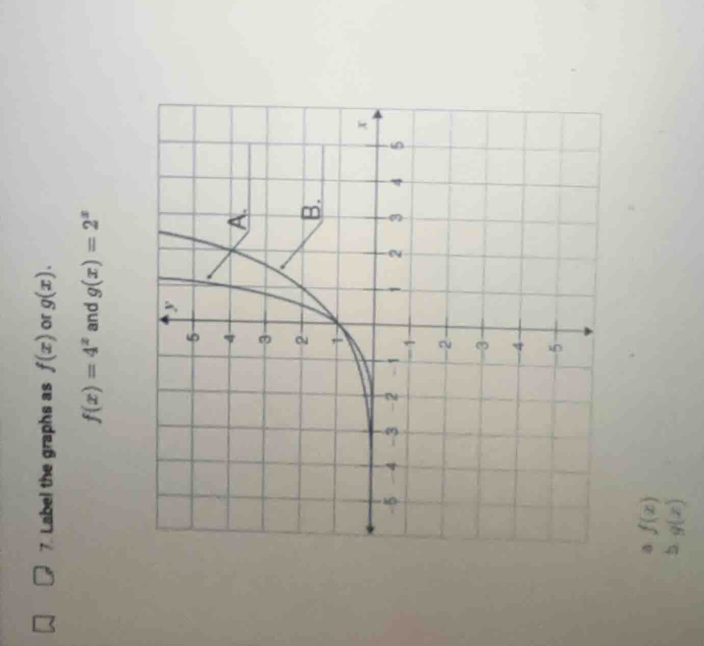 7. label the graphs as $f(x)$ or $g(x)$. $f(x)=4^{x}$ and $g(x)=2^{x}$ …