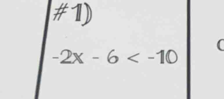 #1) $-2x - 6 < -10$