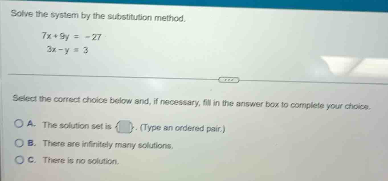 solve the system by the substitution method. $7x + 9y = -27$ $3x - y = …