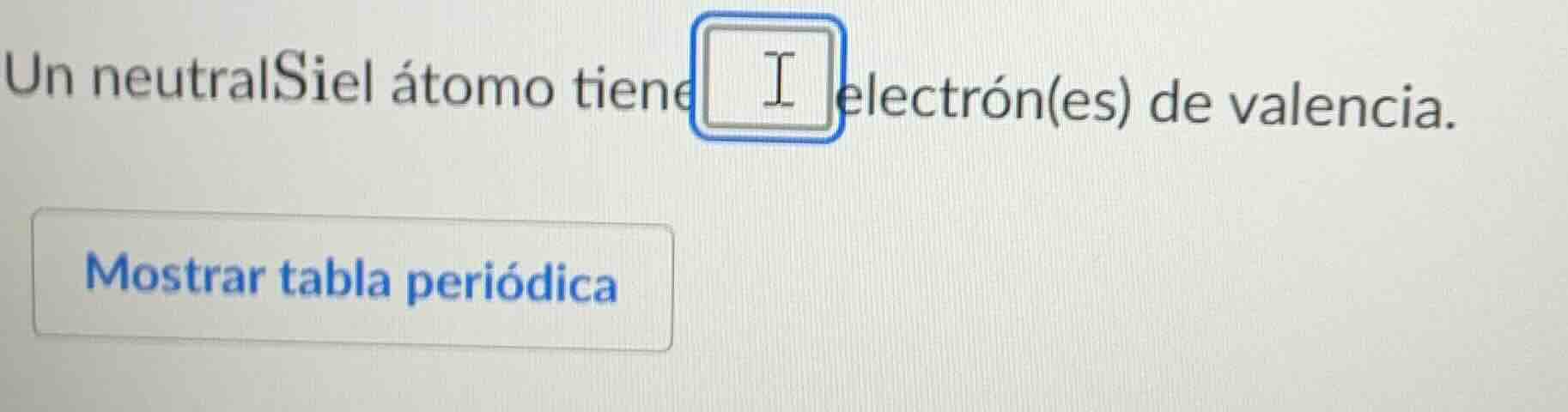 un neutralsiel átomo tiene electrórn(es) de valencia. mostrar tabla per…