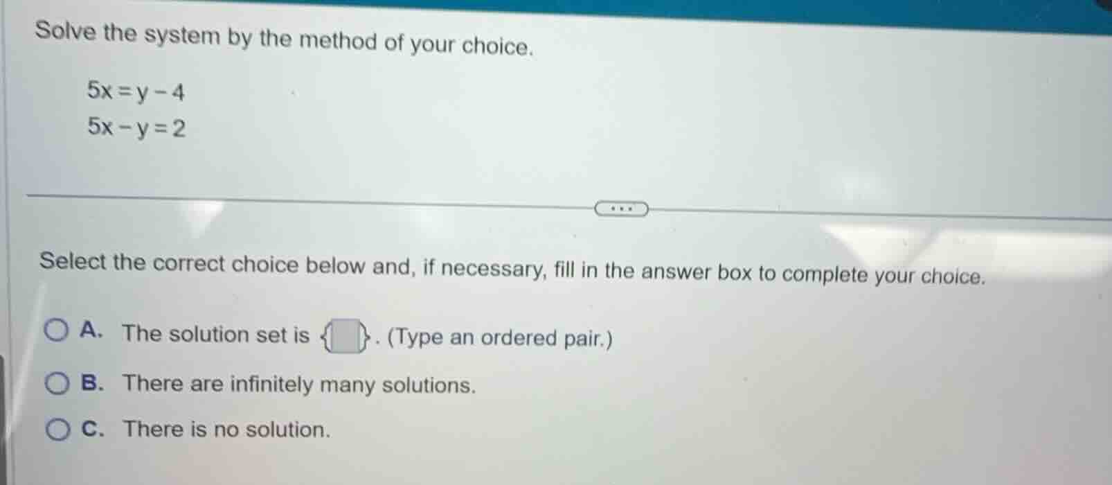 solve the system by the method of your choice. $5x = y - 4$ $5x - y = 2…